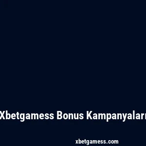 Xbetgamess Bonus Kampanyaları