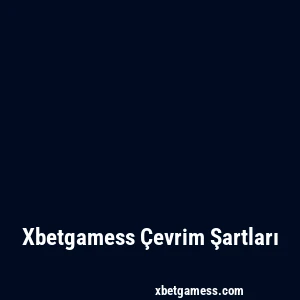 Xbetgamess Çevrim Şartları