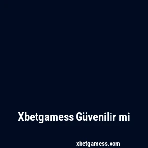 Xbetgamess Güvenilir mi