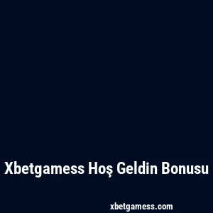Xbetgamess Hoş Geldin Bonusu
