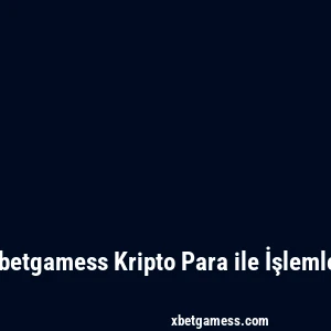 Xbetgamess Kripto Para ile İşlemler