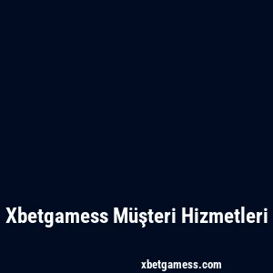Xbetgamess Müşteri Hizmetleri