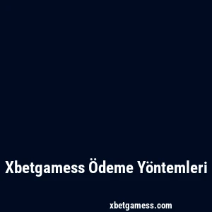 Xbetgamess Ödeme Yöntemleri
