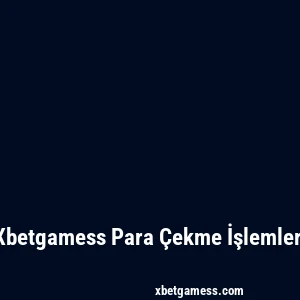 Xbetgamess Para Çekme İşlemleri
