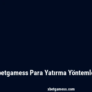 Xbetgamess Para Yatırma Yöntemleri