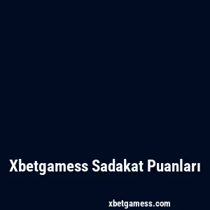 Xbetgamess Sadakat Puanları