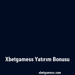 Xbetgamess Yatırım Bonusu